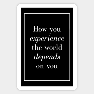 How you experience the world depends on you - Spiritual Quote Magnet